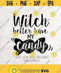 Witch Better Have My Candy SVG File DXF Silhouette Print Vinyl Cricut Cutting SVG T shirt Design Download Happy Halloween Witch Svg Design 312