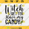 Witch Better Have My Candy Svg Png
