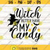 Witch Better Have My Candy svg Halloween svg Witch svg candy corn svg spooky svg cut files silhouette cricut files svg dxf eps png .jpg