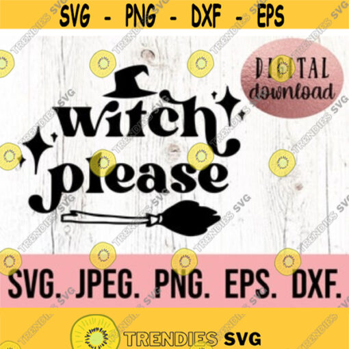 Witch Please SVG Halloween SVG Trick or Treat Witchy Woman png Cricut Cut File Instant Download Spooky Vibes Witch Vibes svg Design 258