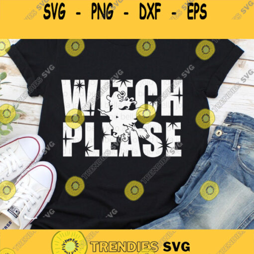 Witch Please SVG Witch SVG Halloween Shirt Svg Mom Svg Funny Halloween Svg Spooky Svg Svg Files For Cricut Silhouette Sublimation