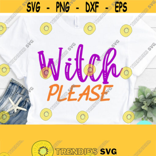 Witch Please Svg Funny Halloween Svg Sarcastic Svg Dxf Eps Png Silhouette Cricut Digital Halloween Shirt Witch Svg Witch Shirt Design 546