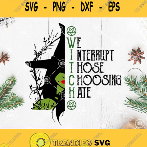 Witch We Nterrupt Those Choosing Hate Svg Witch Hat Svg The Green Witch Svg