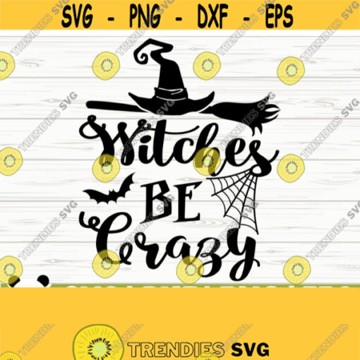Witches Be Crazy Halloween Quote Svg Halloween Svg Horror Svg Holiday Svg Fall Svg October Svg Halloween Shirt Svg Halloween Decor Design 751