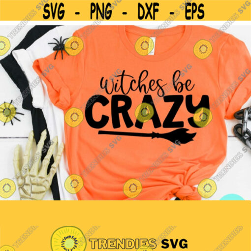 Witches Be Crazy Svg Funny Halloween Svg Sarcastic Svg Dxf Eps Png Silhouette Cricut Digital Halloween Vector Witch Svg Witch Shirt Design 265