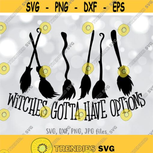 Witches Gotta Have Options svg Witch svg Halloween Sign svg Brooms svg Halloween Shirt svg file Funny Halloween Saying svg Witchin svg Design 156