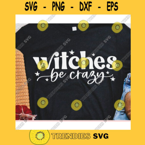 Witches be crazy svgFall shirt svgAutumn cut fileHalloween svg for cricutFall quote svg