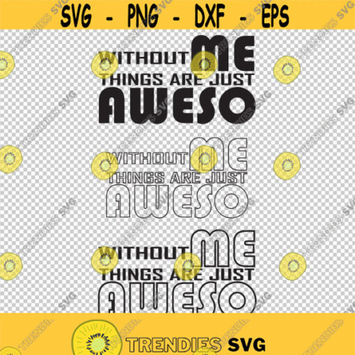 Without Me Things Are Just Aweso SVG PNG EPS File For Cricut Silhouette Cut Files Vector Digital File