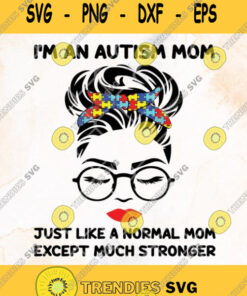 Woman Im An Autism Mom Just Like A Normal Mom Except Much Stronger Svg Cut Files Svg Clipart Sil
