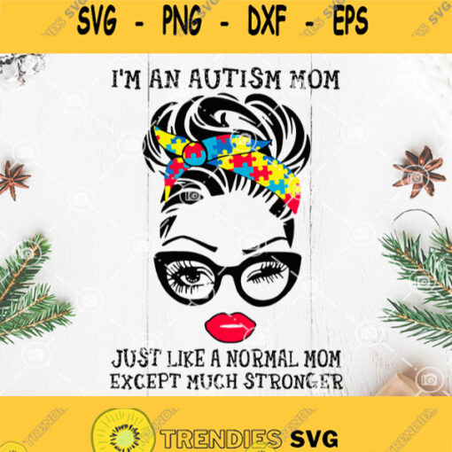 Woman Im An Autism Mom Just Like A Normal Mom Except Much Stronger Svg Autism Awareness Svg Autism Mom Svg