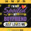 Womens Im Not Spoiled My Boyfriend Just Loves Me Svg Png Clipart