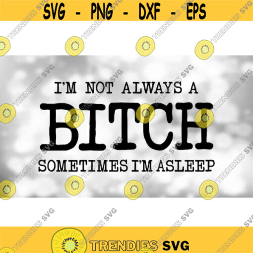 Word or Phrase Clipart Funny Adult T Shirt Saying Im Not Always a BITCH Sometimes Im Asleep PrintCut Digital Download SVG PNG Design 792