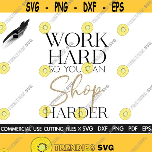Work Hard So You Can Shop Harder SVG Shopping Svg Hustler Svg Mother Hustler Svg Girl Boss Svg Silhouette Cricut Design 524