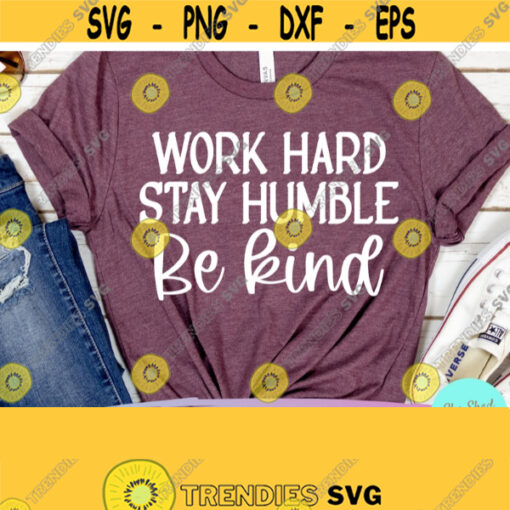 Work Hard Stay Humble Be Kind SVG Kindness Svg Teacher Svg Files Commercial Use Dxf Eps Png Silhouette Cricut Cameo Digital File Design 103