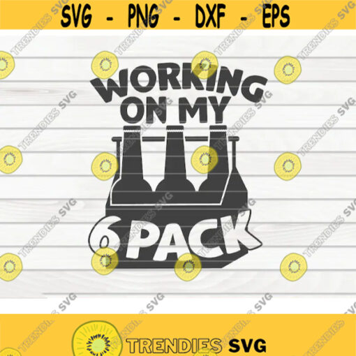 Working on my six pack SVG Beer quote Cut File clipart printable vector commercial use instant download Design 347