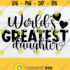 Worlds Greatest Daughter Daughter SVG Cute Daughter SVG Mom svg Mothers Day svg Greatest Daughter SVG Cut File Digital Download Design 202