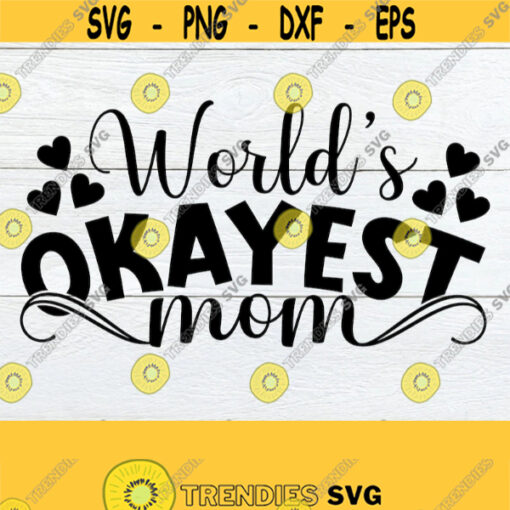 Worlds Okayest Mom Funny Mom Shirt SVG Mothers Day Funny Mom svg Mom svg Sarcastic Mom Shirt Funny Mom Shirt Design Cut File SVG Design 659