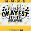 Worlds Okayest Mom Just kidding Im Freaking Amazing Funny Mom Quote Mothers Day Funny Mom svg Funny Mom Shirt Design SVG Cut File Design 621