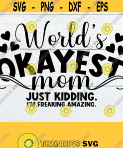 Worlds Okayest Mom Just kidding Im Freaking Amazing Funny Mom Quote Mothers Day Funny Mom svg Funny Mom Shirt Design SVG Cut File Design 621