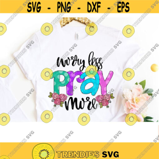 Worry less Pray more PNG Design Christian art Sublimation design Faith clipart Spring Design Pray Quotes sublimation designs downloads