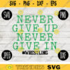 Wrestling SVG Never Give Up Never Give In Wrestle svg png jpeg dxf Silhouette Cricut Commercial Use Vinyl Cut File 1070