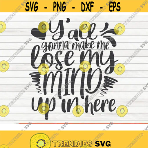 Yall gonna make me lose my mind SVG Mothers Day funny saying Cut File clipart printable vector commercial use instant download Design 77