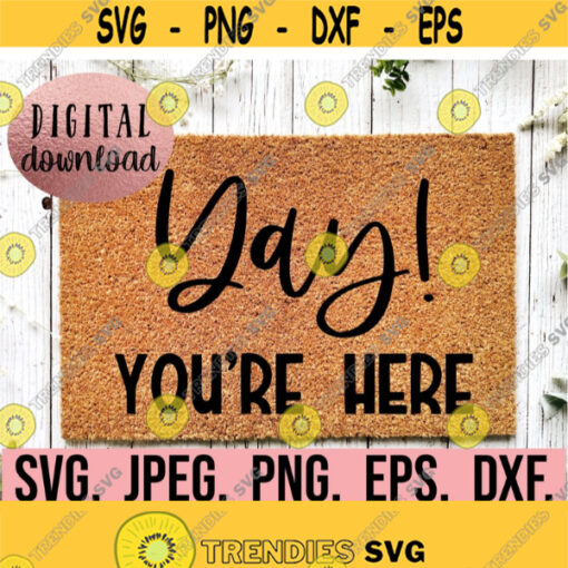 Yay Youre Here Doormat SVG Welcome Doormat svg png dfx Cricut Cut File Instant Download DIY Door Mat SVG Funny Doormat Stencil png Design 664