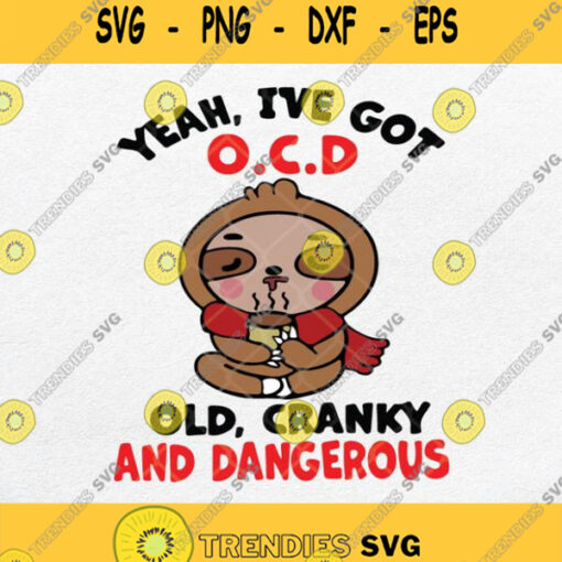 Yeah Ive Got O C D Old Cranky And Dangerous Svg Sloth Svg