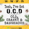 Yeah Ive Got Ocd Old Cranky Dangerous Svg Cranky Dangerous Funny Svg Obsessive Thought Svg