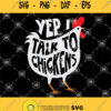 Yep I Talk To Chickens Svg Cute Chicken Svg Chicken Lovers Svg Funny Chicken Svg