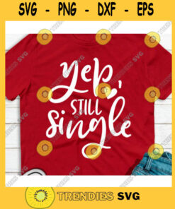 Yep still single svgLove svgHeart svgHappy valentines day svgValentines shirt svgYep still single svg shirt
