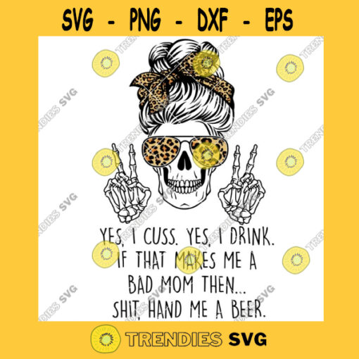 Yes I Cuss Yes I Drink If That Makes Me Bad Mom PNG Mothers Day JPG