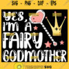 Yes IM A Fairy Godmother Svg Heart Wand Princess Crown Svg 1