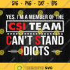 Yes Im A Member Of The Csi Team Cant Stand Idiots Svg Png