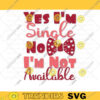 Yes Im Single No Im Not Available SVG Valentine Day Svg Valentines Svg Funny Valentines Svg Valentines Svg Designs SVG For Cricut 503 copy