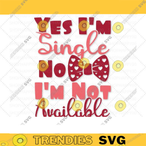Yes Im Single No Im Not Available SVG Valentine Day Svg Valentines Svg Funny Valentines Svg Valentines Svg Designs SVG For Cricut 503 copy