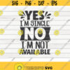 Yes Im single No Im not available SVG Valentines Day quote Cut File clipart printable commercial use instant download Design 480