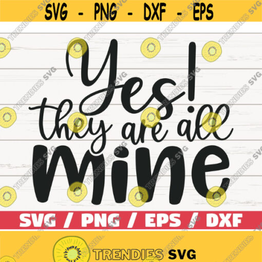 Yes They Are All Mine SVG Cut File Cricut Commercial use Silhouette Clip art Vector Printable Mom Shirt Mom life SVG Design 642