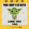 Yoda Best Dad Ever Love You I Do SVG Fathers Day Gift for Dad Digital Files Cut Files For Cricut Instant Download Vector Download Print Files