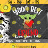 Yoda Best Friend Svg Love You I Do Svg Baby Yoda Svg Disney Trip Svg Yoda Love Svg Cut files Svg Dxf Png Eps Design 366 .jpg