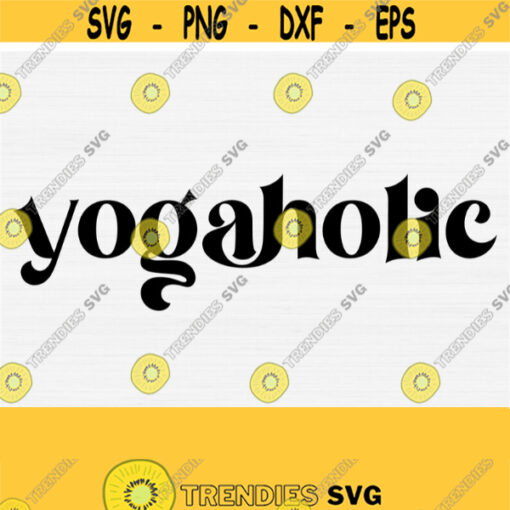 Yogaholic Svg Funny Womens Yoga Shirt Svg Design Svg Files for Cricut and Silhouette Gift For Yogi Svg Yoga Lover SvgPngEpsDxfPdf Design 913