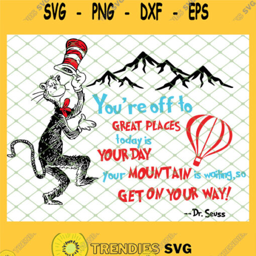 You Are Off To Great Places Today Is Your Day Your Moutain Is Waiting So Get On Your Way SVG PNG DXF EPS 1