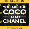 You Are The Coco To My Chanel Svg Png