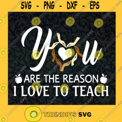 You Are The Reason I Love To Teach SVG YOU Are The Reason I Love To Teach Digital Files Png Eps Dxf SVG PNG Svg File For Cricut