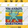 You Axolotl Questions Vintage Animal Axolotl Lovers svg files for cricutDesign 317 .jpg