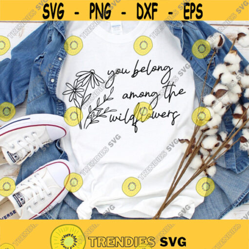 You Belong Among The Wildflowers Svg Trendy Women Shirts Design Floral Svg Inspirational Quotes Svg Png Eps Dxf Files Instant Download Design 98