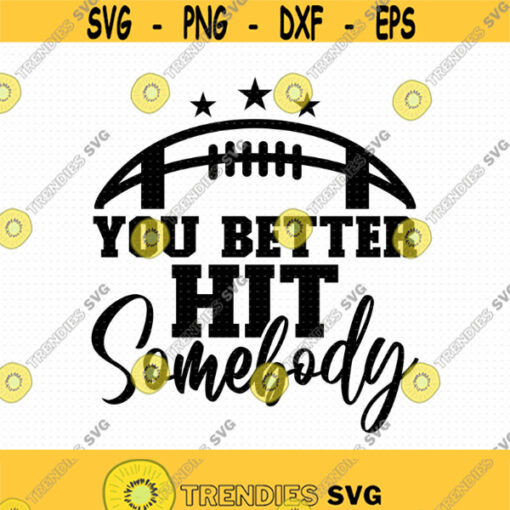 You Better Hit Somebody Svg Png Eps Pdf Files Hit Somebody Svg Football Dad Svg Football Mom Svg Football Quotes Svg Design 464