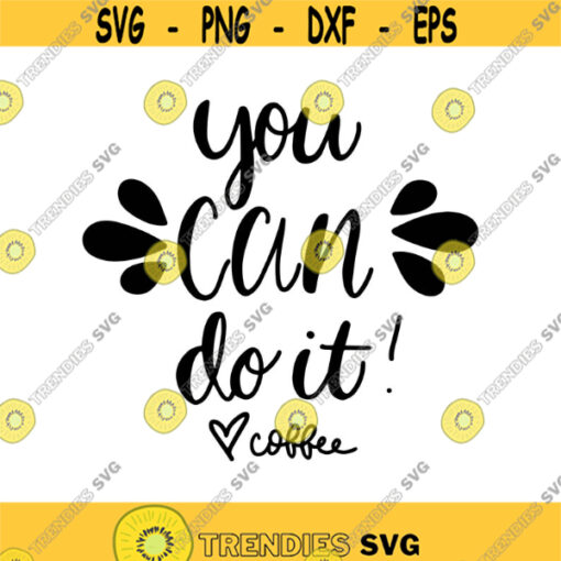 You Can Do it Love Coffee Hand Lettered Decal Files cut files for cricut svg png dxf Design 448