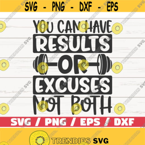 You Can Have Results Or Excuses Not Both SVG Cut File Cricut Commercial use Silhouette Gym Motivation Fitness Shirt Design 575