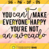You Cant Make Everyone Happy Youre Not an Avocado svg Funny Quote svg Summer svg Vegan Shirt svg file Funny Saying svg Avocado svg Design 781